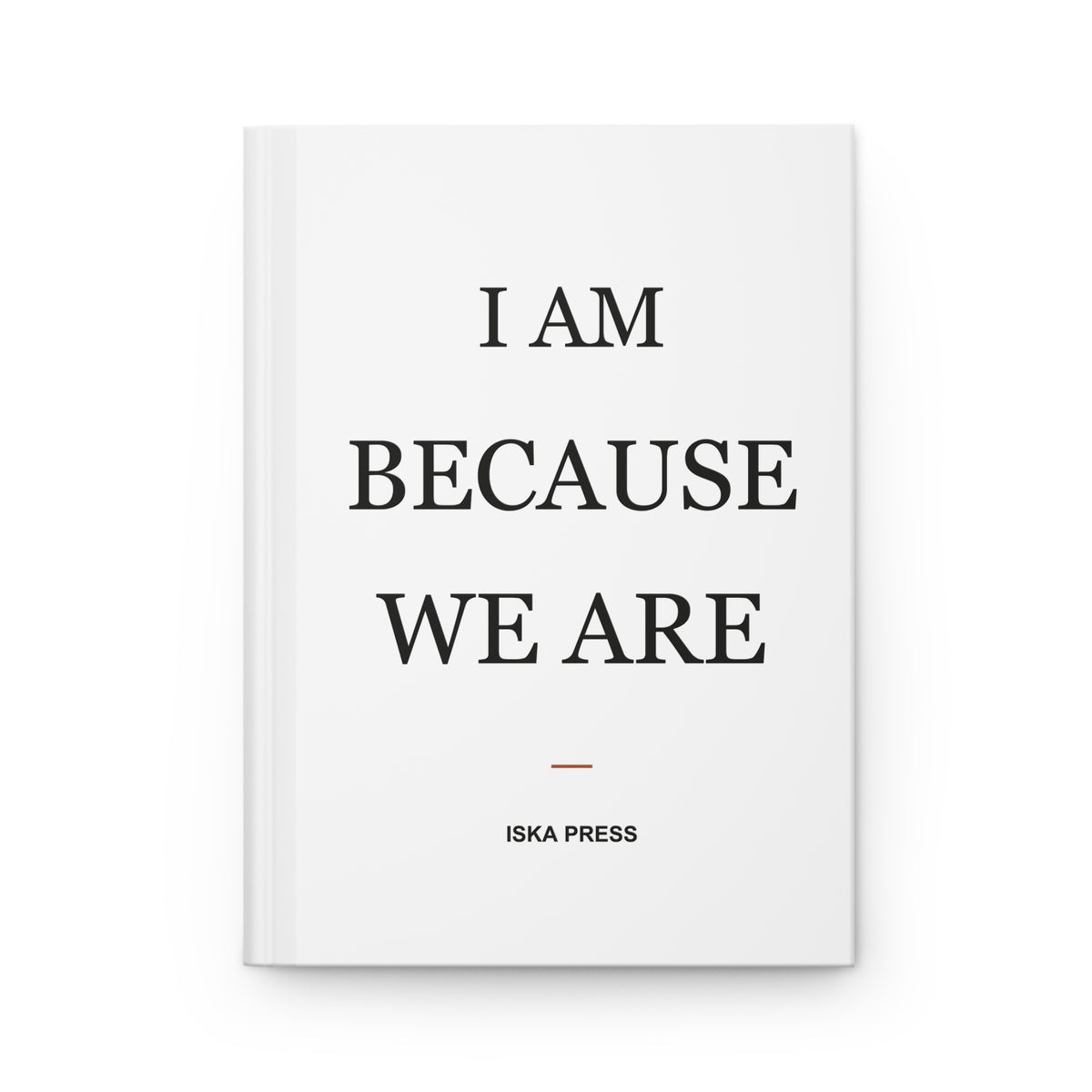 White hardcover journal with “I Am Because We Are” in black serif type and a rust accent rule — Iska Press, WE ARE Drop 01