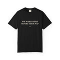 We Were Here Before Their Map — Heavyweight Tee